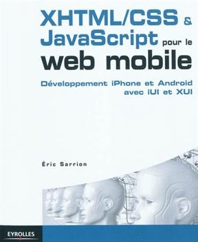 XHTML-CSS & JavaScript pour Web mobile : des sites efficaces pour iPhone et Android avec iUI et XUI - Eric Sarrion