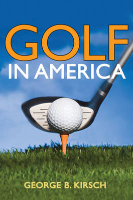 Golf in America -  George B. Kirsch