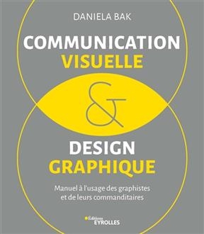 Communication visuelle & design graphique : manuel à l'usage des graphistes et de leurs commanditaires - Daniela Bak