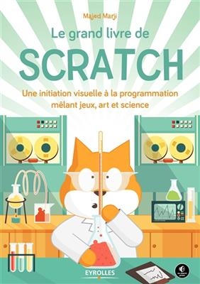 Le grand livre de Scratch : une initiation à la programmation mêlant jeux, art et science - Majed Marji