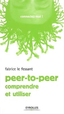 Le peer-to-peer : comprendre et utiliser - Fabrice Le Fessant