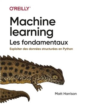 Machine learning : les fondamentaux : exploiter des données structurées en Python - Matt Harrison