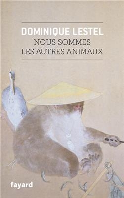 Nous sommes les autres animaux - Dominique Lestel