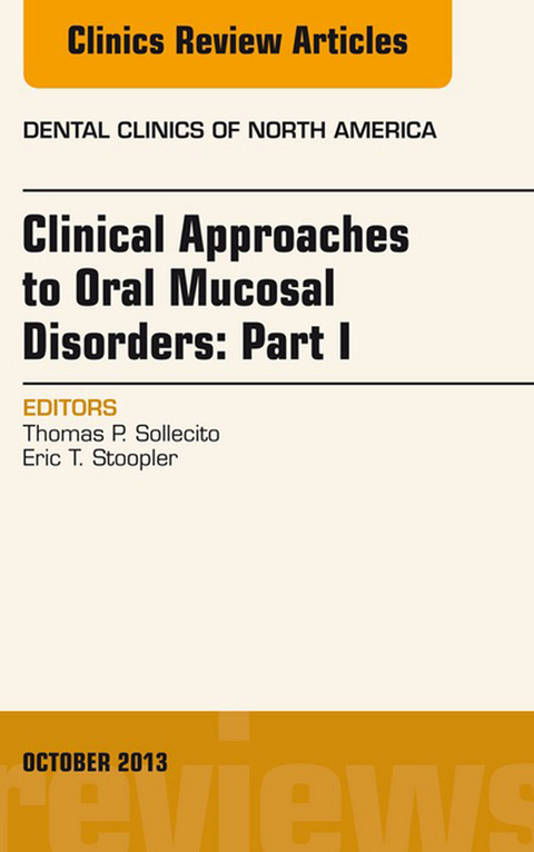 Clinical Approaches to Oral Mucosal Disorders: Part I, An Issue of Dental Clinics -  Thomas P. Sollecito,  Eric Stoopler