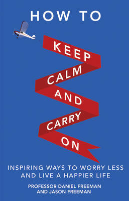 How to Keep Calm and Carry On -  Daniel Freeman,  Jason Freeman