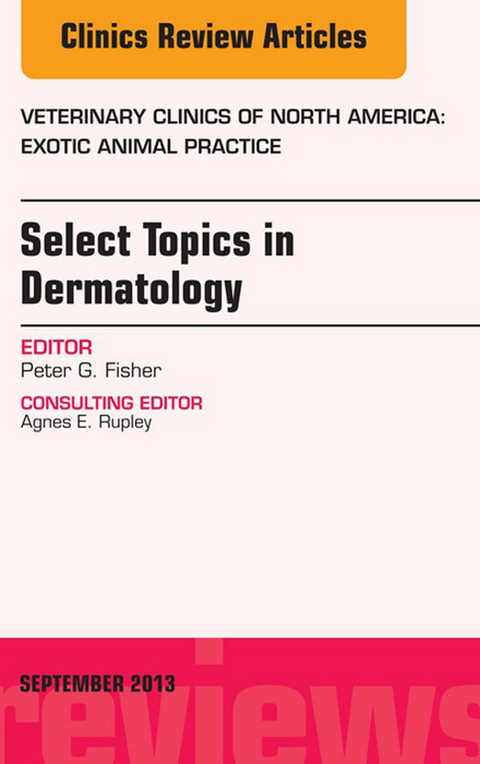 Select Topics in Dermatology, An Issue of Veterinary Clinics: Exotic Animal Practice -  Peter G. Fisher