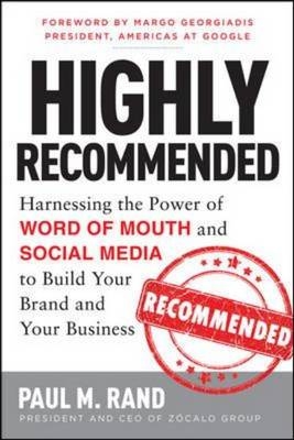 Highly Recommended: Harnessing the Power of Word of Mouth and Social Media to Build Your Brand and Your Business -  Paul M. Rand