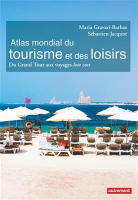 Atlas mondial du tourisme et des loisirs : du grand tour aux voyages low cost - Maria Gravari-Barbas, Sébastien Jacquot