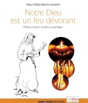 Notre Dieu est un feu dévorant : prières toutes simples à partager - Odile Adenis-Lamarre