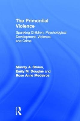 The Primordial Violence -  Emily M. Douglas, Houston Rose Anne (Rice University  Texas  USA) Medeiros,  Murray A. Straus