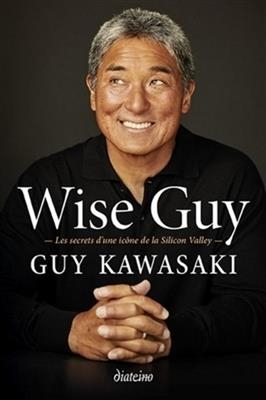 Wise Guy : les secrets d'une icône de la Silicon Valley - Guy (1954-....) Kawasaki