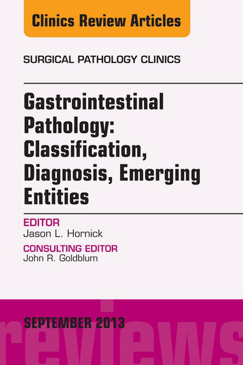 Gastrointestinal Pathology: Classification, Diagnosis, Emerging Entities, An Issue of Surgical Pathology Clinics, E-Book -  Jason L. Hornick