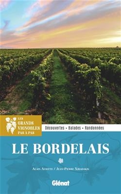 Les grands vignobles pas à pas : le Bordelais : découvertes, balades, randonnées - Alain Aviotte, Jean-Pierre Xiradakis