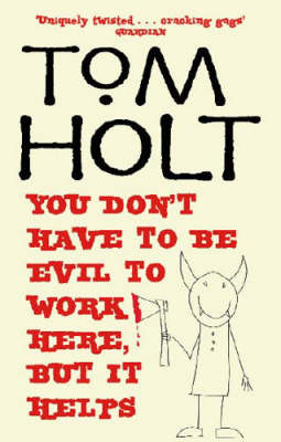 You Don't Have To Be Evil To Work Here, But It Helps -  Tom Holt