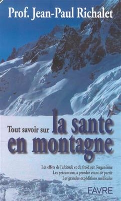 Tout savoir sur la santé en montagne : les effets de l'altitude et du froid sur l'organisme, les précautions à prendr... - Jean-Paul Richalet