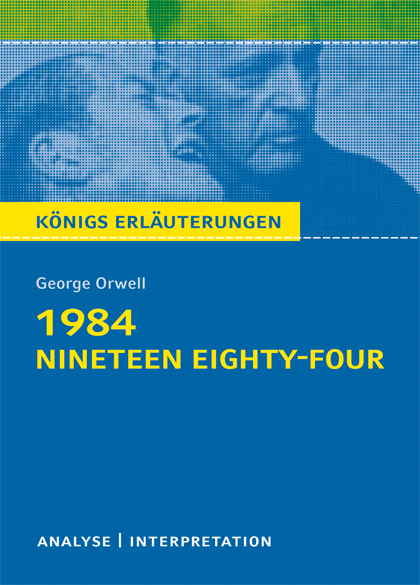 1984 - Nineteen Eighty-Four von George Orwell. Textanalyse und Interpretation mit ausführlicher Inhaltsangabe und Abituraufgaben mit Lösungen. - George Orwell