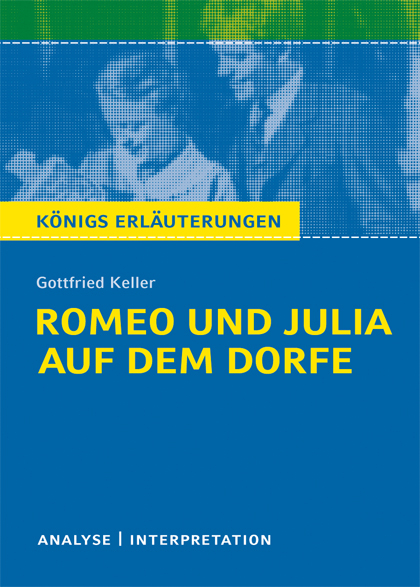 Romeo und Julia auf dem Dorfe von Gottfried Keller. Textanalyse und Interpretation mit ausführlicher Inhaltsangabe und Abituraufgaben mit Lösungen. - Gottfried Keller