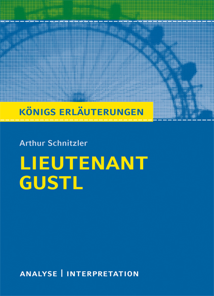 Lieutenant Gustl von Arthur Schnitzler. Textanalyse und Interpretation mit ausführlicher Inhaltsangabe und Abituraufgaben mit Lösungen (Leutnant Gustl). - Arthur Schnitzler