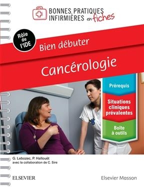 Cancérologie : bien débuter : rôle de l'IDE - Gaëlle Lebozec, Pascal et al Hallouët