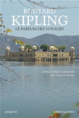 Le parfum des voyages : chroniques et reportages (1887-1913) - Rudyard Kipling