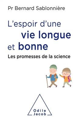 L'espoir d'une vie longue et bonne : les promesses de la science - Bernard Sablonnière