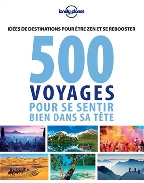 500 voyages pour se sentir bien dans sa tête : idées de destinations pour être zen et se rebooster - Remo Carulli