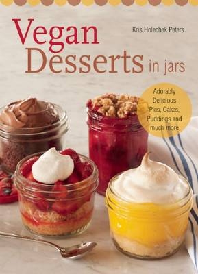 Vegan Desserts in Jars -  Kris Holechek Peters