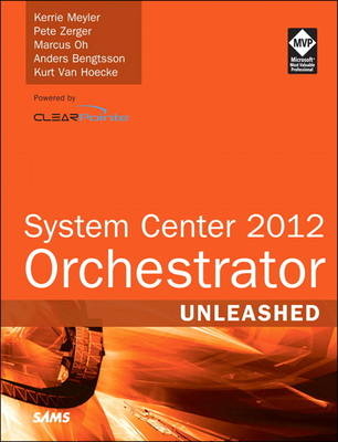 System Center 2012 Orchestrator Unleashed -  Anders Bengtsson,  Kurt Van Hoecke,  Kerrie Meyler,  Marcus Oh,  Pete Zerger