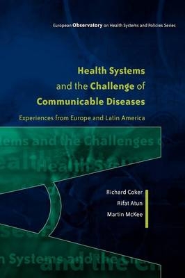 Health Systems and the Challenge of Communicable Diseases: Experiences from Europe and Latin America -  Rifat Atun,  Richard Coker,  Martin McKee