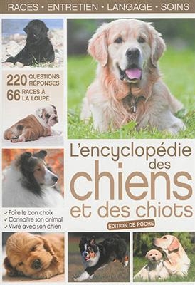 L'encyclopédie des chiens et des chiots : races, entretien, langage, soins : 220 questions-réponses, 66 races à la lo...