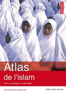 Atlas de l'islam : lieux, pratiques et idéologie - Anne-Laure DuPont