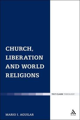 Church, Liberation and World Religions -  Mario I. Aguilar