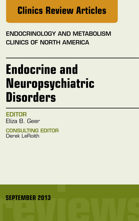 Endocrine and Neuropsychiatric Disorders, An Issue of Endocrinology and Metabolism Clinics -  Eliza B. Geer