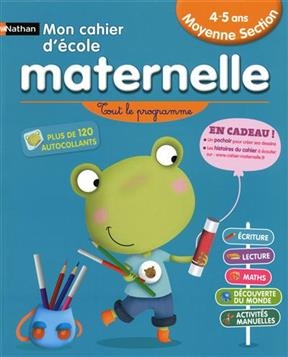 Mon cahier d'école maternelle, moyenne section 4-5 ans : tout le programme : écriture, lecture, logique, nombres