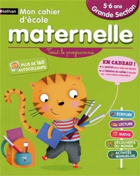 Mon cahier d'école maternelle, grande section 5-6 ans : tout le programme : écriture, lecture, maths, découverte du m...