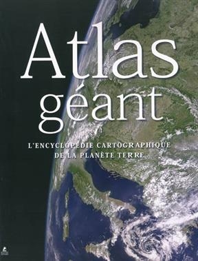 Atlas géant : l'encyclopédie cartographique de la planète Terre