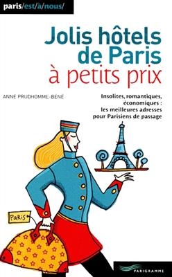 Jolis hôtels de Paris à petits prix : insolites, romantiques, économiques, les meilleures adresses pour Parisiens de ... - Anne Prudhomme-Béné