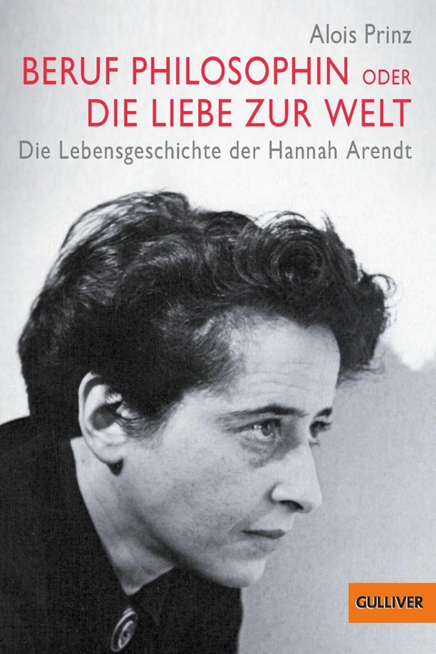 Beruf Philosophin oder Die Liebe zur Welt. Die Lebensgeschichte der Hannah Arendt -  Alois Prinz