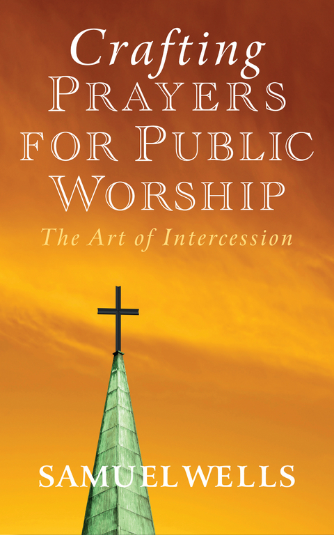 Crafting Prayers for Public Worship -  Samuel Wells