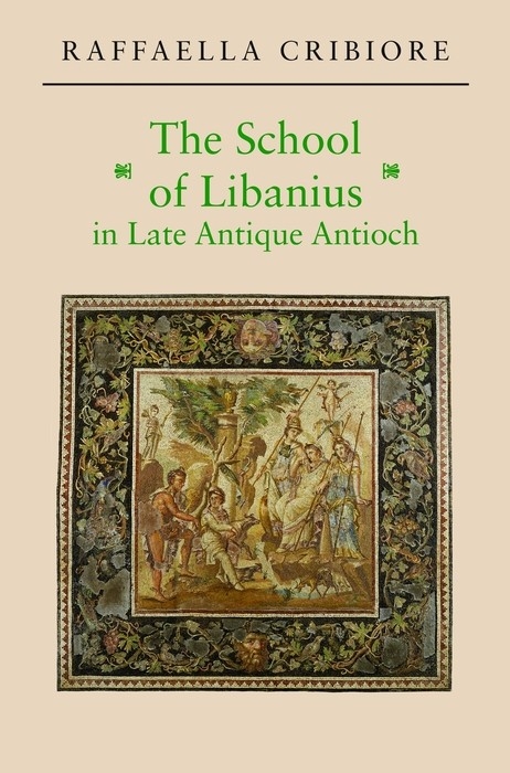 The School of Libanius in Late Antique Antioch -  Raffaella Cribiore