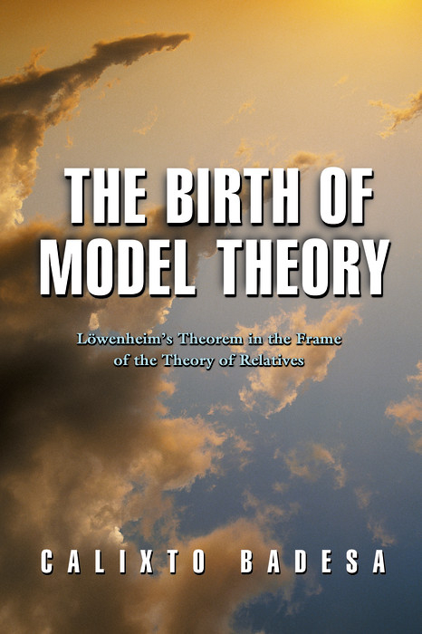 The Birth of Model Theory -  Calixto Badesa