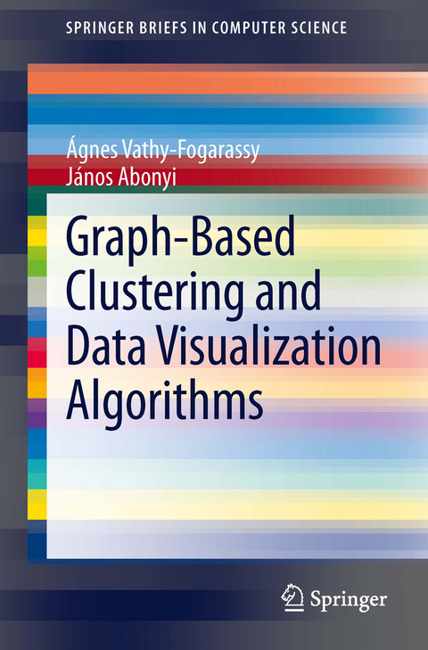 Graph-Based Clustering and Data Visualization Algorithms - Ágnes Vathy-Fogarassy, János Abonyi