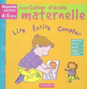 Mon cahier d'école maternelle, moyenne section 4-5 ans : lire, écrire, compter : graphisme, lecture, logique, nombres - Jeanine Villani, Nicole Herr