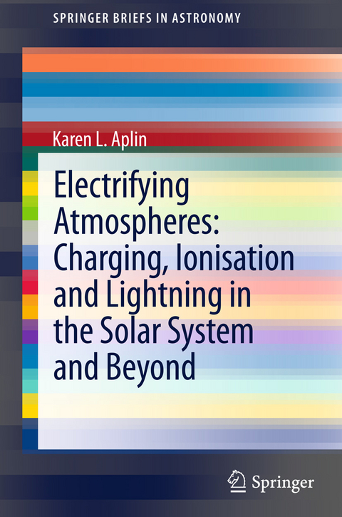 Electrifying Atmospheres: Charging, Ionisation and Lightning in the Solar System and Beyond - Karen Aplin