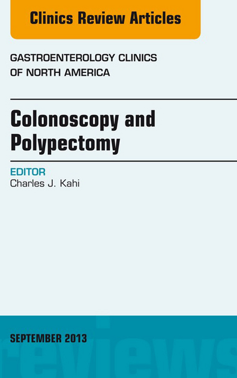 Colonoscopy and Polypectomy, An Issue of Gastroenterology Clinics -  Charles J. Kahi