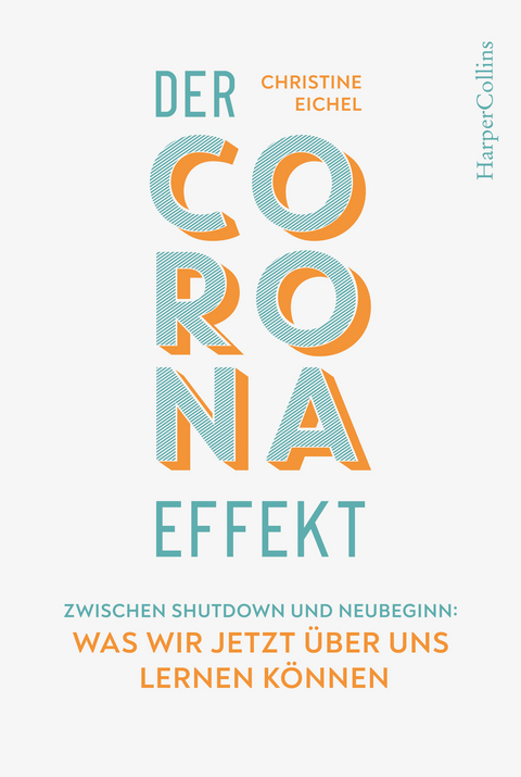 Der Corona-Effekt - Zwischen Shutdown und Neubeginn: Was wir jetzt über uns lernen können - Christine Eichel