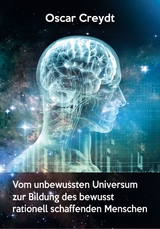 Vom unbewussten Universum zur Bildung des bewusst rationell schaffenden Menschen - Oscar Creydt