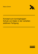 Konzept zum durchgängigen Schutz von Daten in der verteilten additiven Fertigung - Marco Grimm