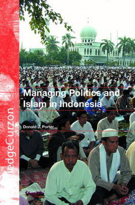 Managing Politics and Islam in Indonesia -  Donald J. Porter