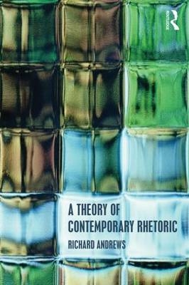 A Theory of Contemporary Rhetoric - University of London Richard (Institute of Education  UK) Andrews